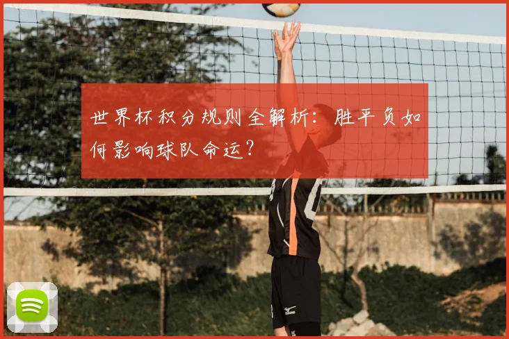 世界杯积分规则全解析:胜平负如何影响球队命运?